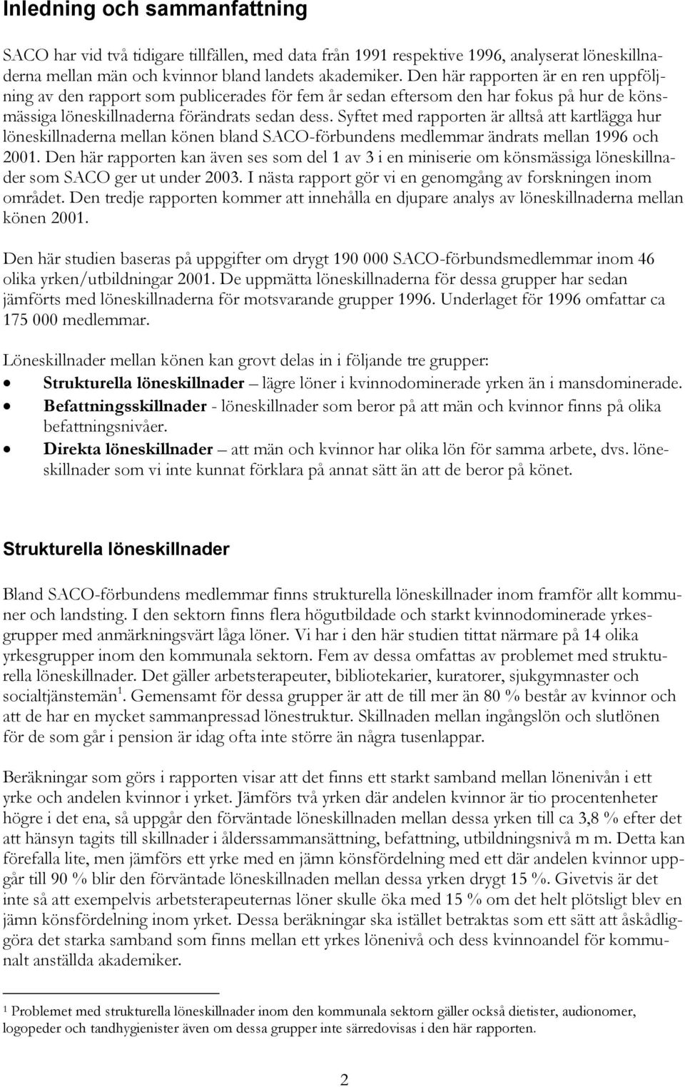 Syftet med rapporten är alltså att kartlägga hur löneskillnaderna mellan könen bland SACO-förbundens medlemmar ändrats mellan 1996 och 2001.