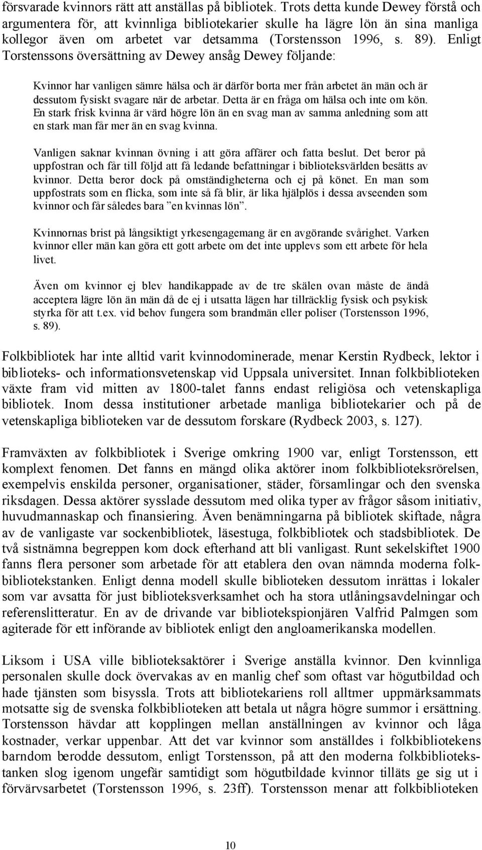 Enligt Torstenssons översättning av Dewey ansåg Dewey följande: Kvinnor har vanligen sämre hälsa och är därför borta mer från arbetet än män och är dessutom fysiskt svagare när de arbetar.