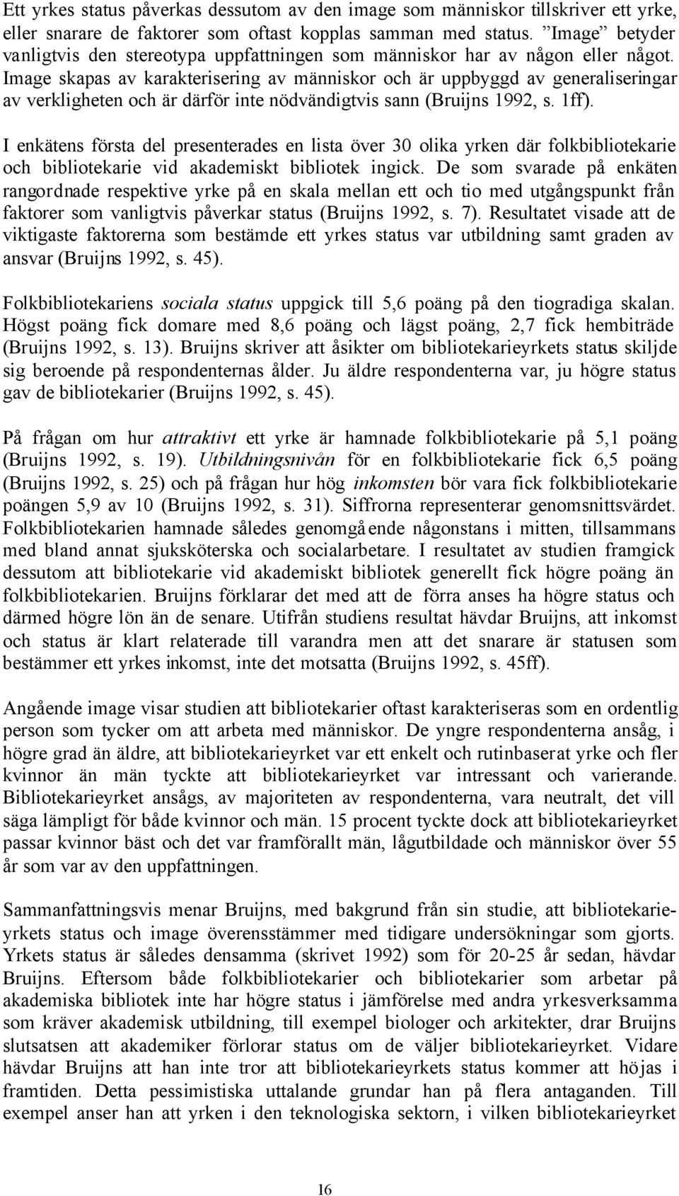 Image skapas av karakterisering av människor och är uppbyggd av generaliseringar av verkligheten och är därför inte nödvändigtvis sann (Bruijns 1992, s. 1ff).