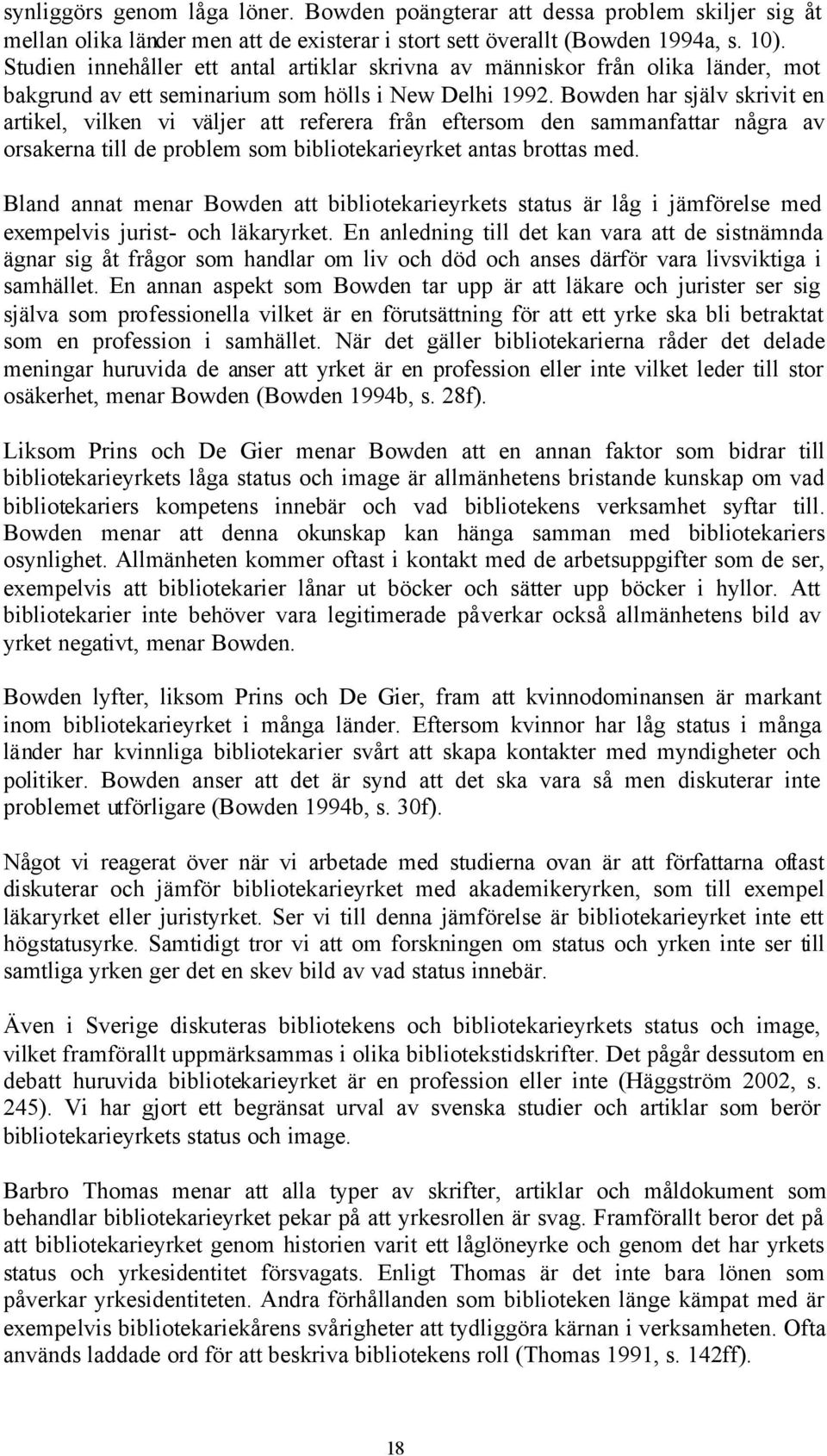 Bowden har själv skrivit en artikel, vilken vi väljer att referera från eftersom den sammanfattar några av orsakerna till de problem som bibliotekarieyrket antas brottas med.