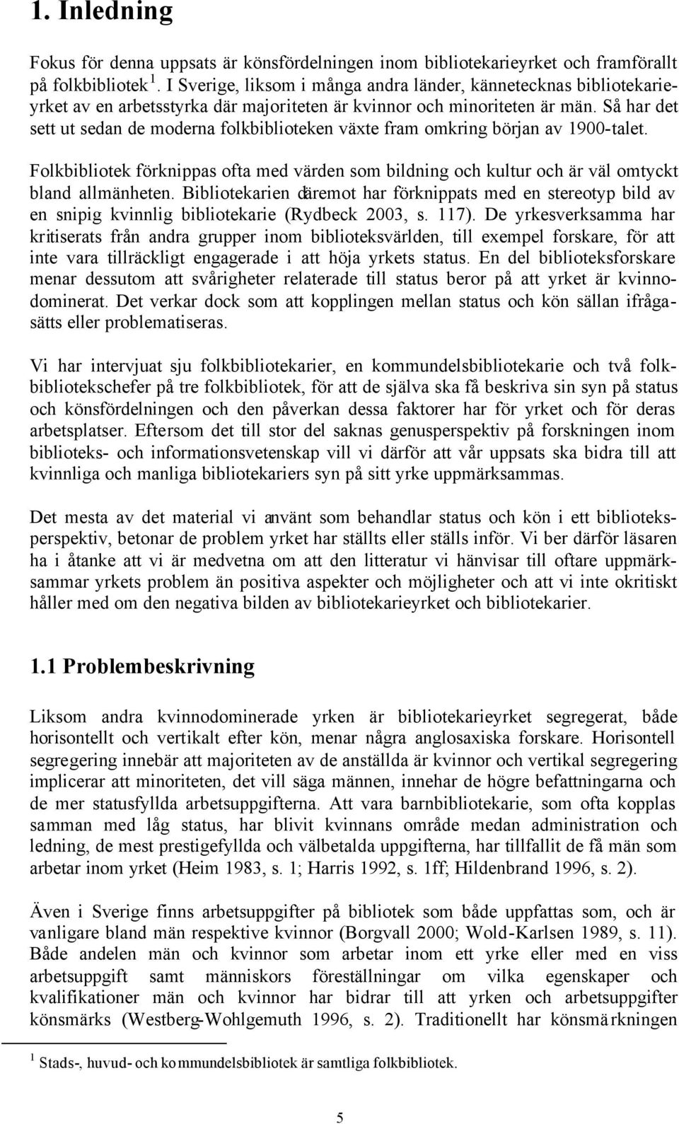 Så har det sett ut sedan de moderna folkbiblioteken växte fram omkring början av 1900-talet. Folkbibliotek förknippas ofta med värden som bildning och kultur och är väl omtyckt bland allmänheten.