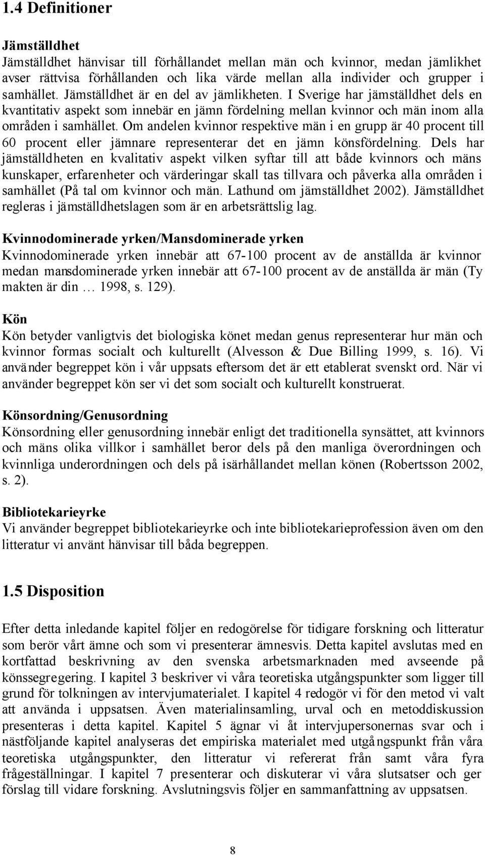 Om andelen kvinnor respektive män i en grupp är 40 procent till 60 procent eller jämnare representerar det en jämn könsfördelning.