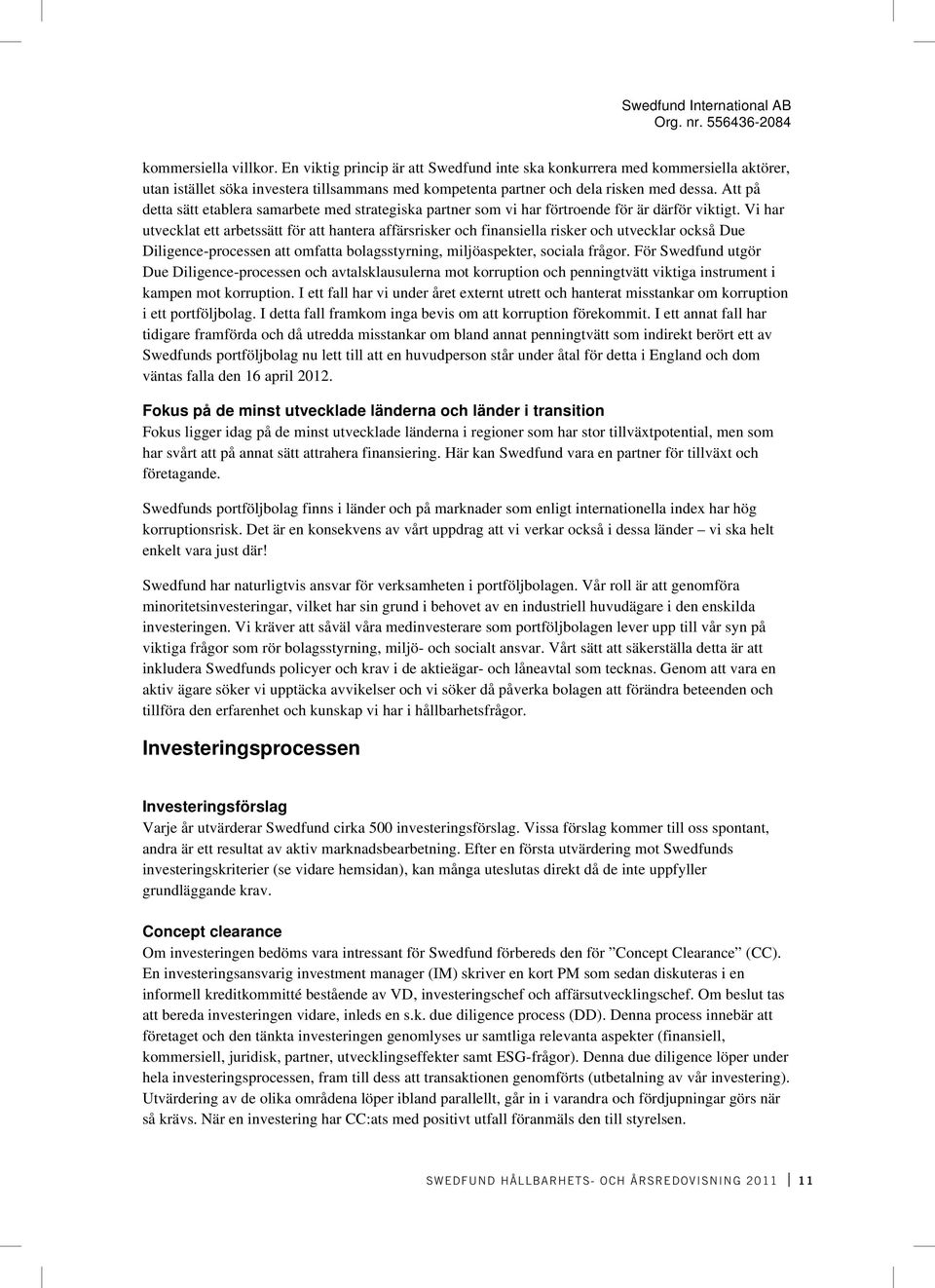 Vi har utvecklat ett arbetssätt för att hantera affärsrisker och finansiella risker och utvecklar också Due Diligence-processen att omfatta bolagsstyrning, miljöaspekter, sociala frågor.