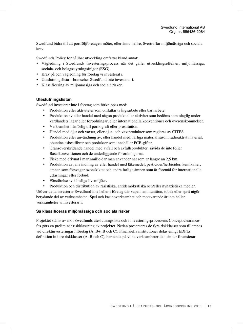 Krav på och vägledning för företag vi investerat i. Uteslutningslista branscher Swedfund inte investerar i. Klassificering av miljömässiga och sociala risker.