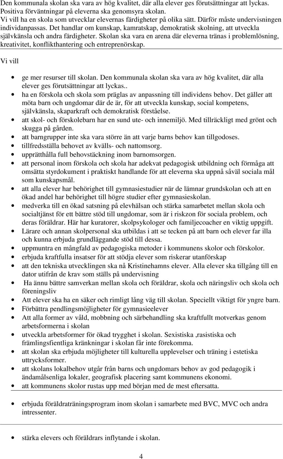 Det handlar om kunskap, kamratskap, demokratisk skolning, att utveckla självkänsla och andra färdigheter.