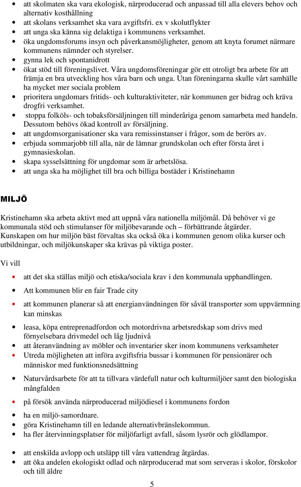 gynna lek och spontanidrott ökat stöd till föreningslivet. Våra ungdomsföreningar gör ett otroligt bra arbete för att främja en bra utveckling hos våra barn och unga.