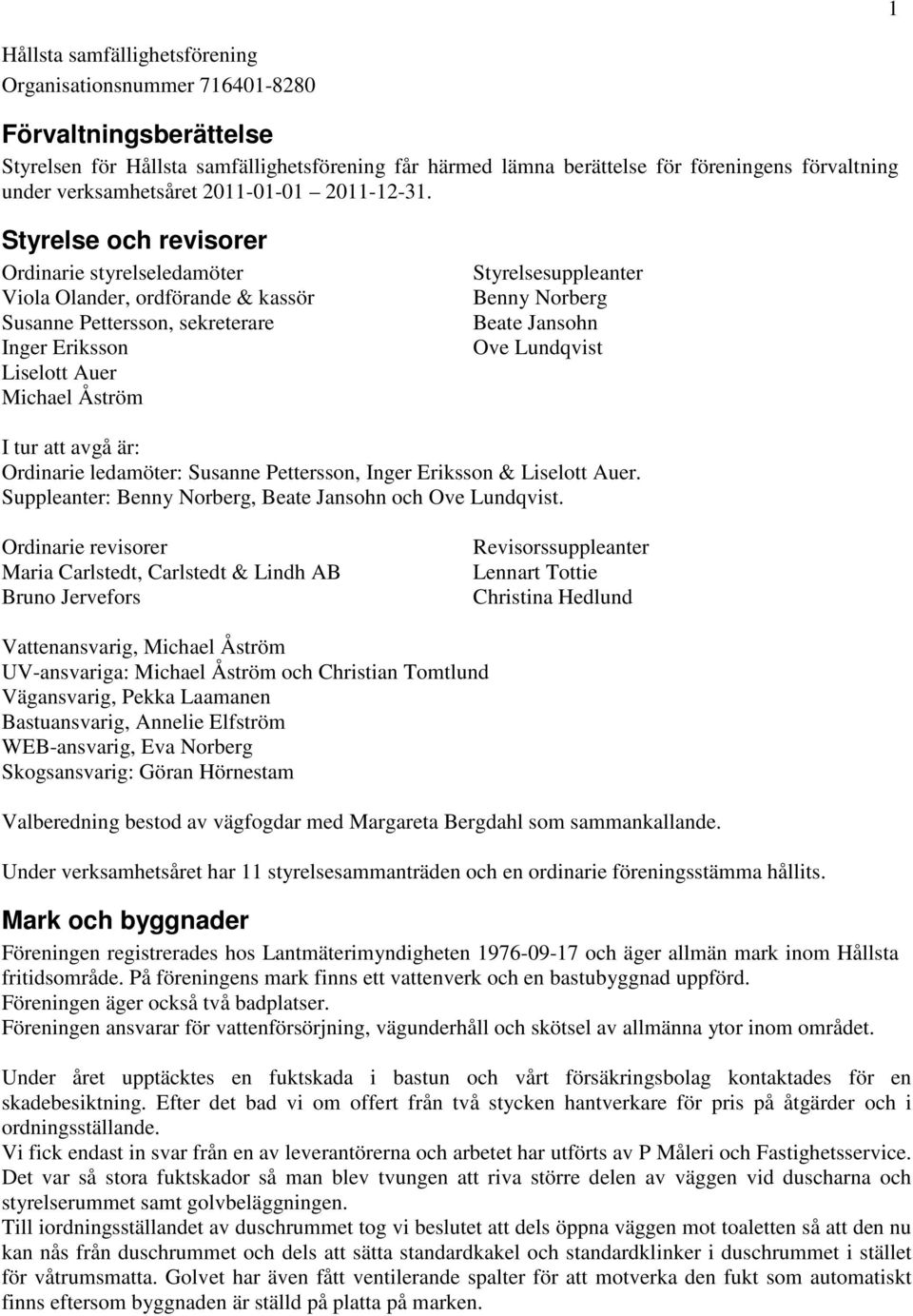 Styrelse och revisorer Ordinarie styrelseledamöter Viola Olander, ordförande & kassör Susanne Pettersson, sekreterare Inger Eriksson Liselott Auer Michael Åström Styrelsesuppleanter Benny Norberg