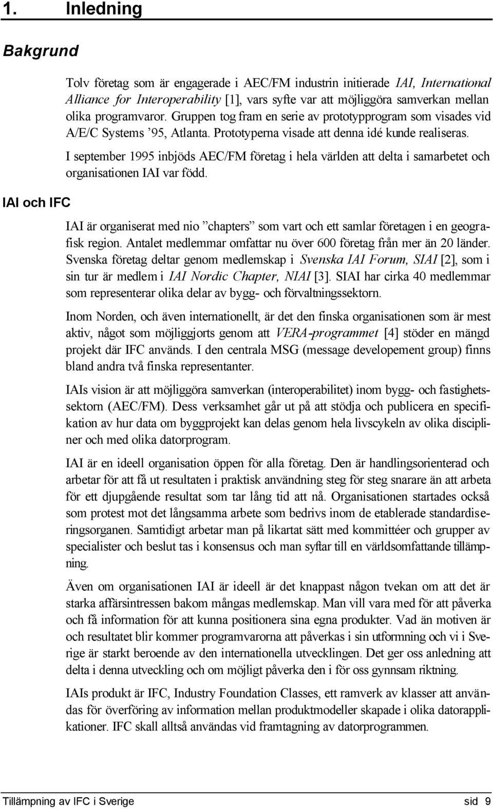 I september 1995 inbjöds AEC/FM företag i hela världen att delta i samarbetet och organisationen IAI var född.