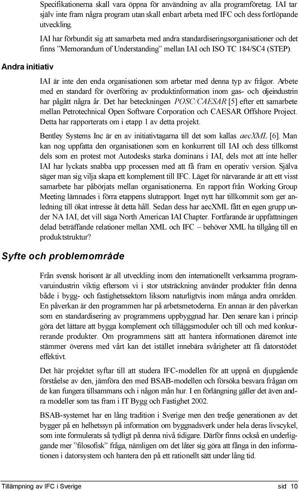 IAI är inte den enda organisationen som arbetar med denna typ av frågor. Arbete med en standard för överföring av produktinformation inom gas- och oljeindustrin har pågått några år.