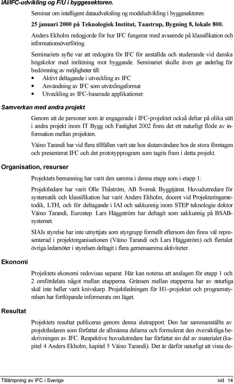 Seminariets syfte var att redogöra för IFC för anställda och studerande vid danska högskolor med inriktning mot byggande.