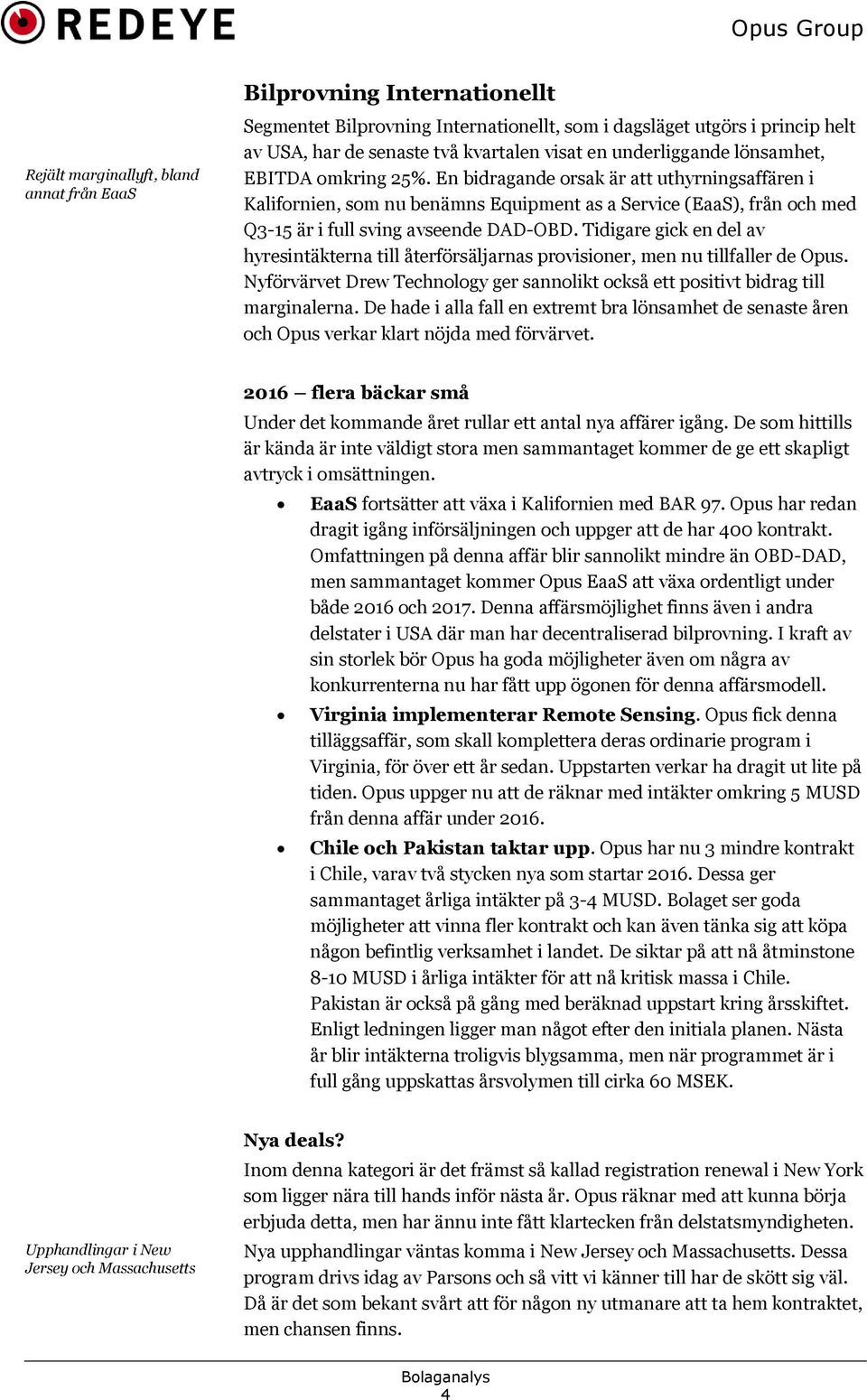 En bidragande orsak är att uthyrningsaffären i Kalifornien, som nu benämns Equipment as a Service (EaaS), från och med Q3-15 är i full sving avseende DAD-OBD.