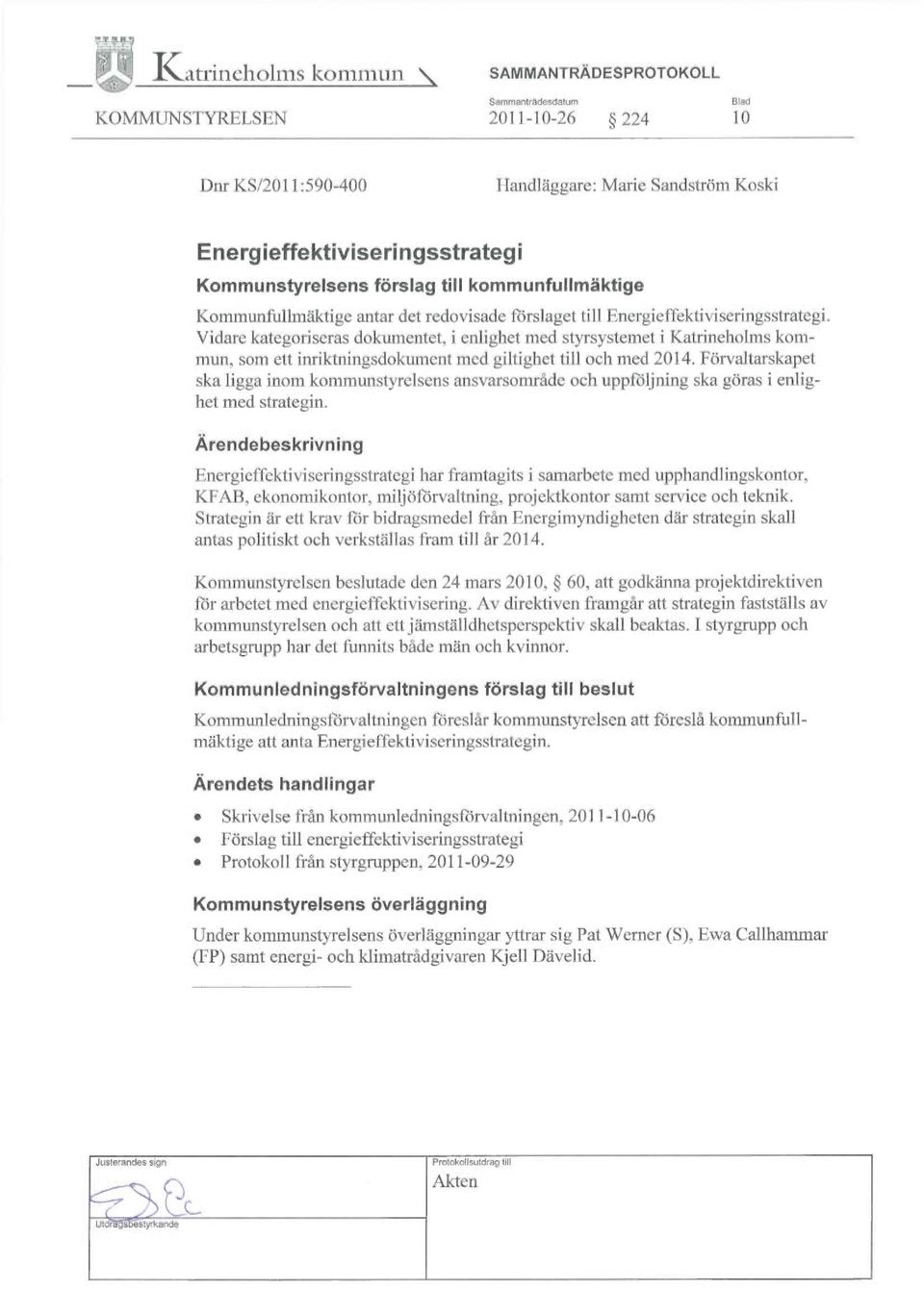 Vidare kategoriseras dokumentet, i enlighet med styrsystemet i Katrineholms kommun, som ett inriktningsdokument med giltighet till och med 2014.