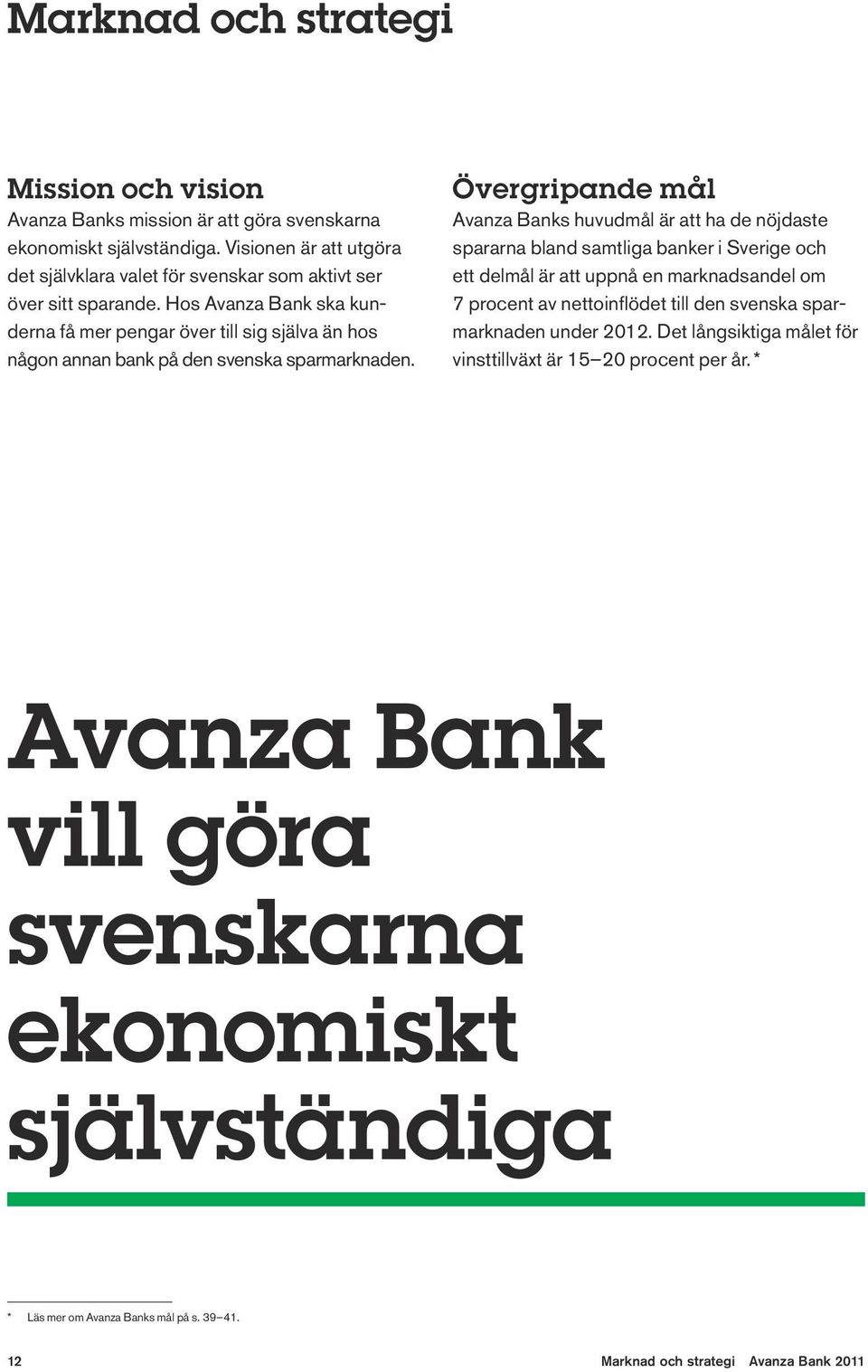 Hos Avanza Bank ska kunderna få mer pengar över till sig själva än hos någon annan bank på den svenska sparmarknaden.