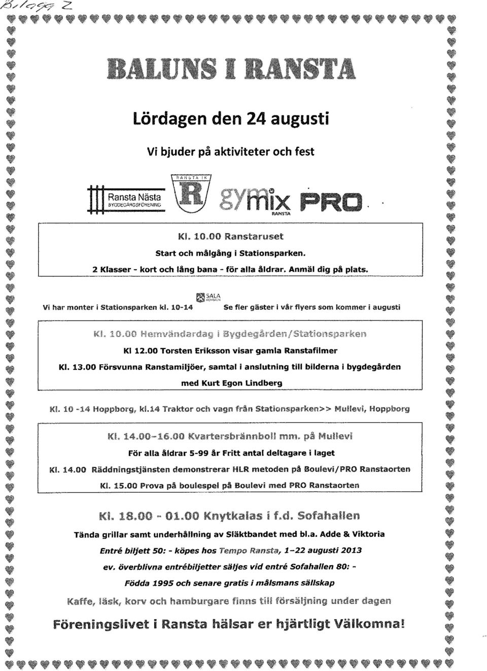 00 Torsten Eriksson visar gamla Ranstafilmer Kl. 13.00 Försvunna Ranstamiljöer, samtal i anslutning till bilderna i bygdegården med Kurt Egon Lindberg Kl. 10-14 Hoppborg, ld.