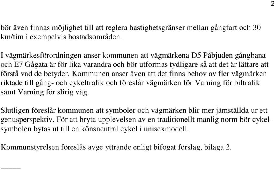 Kommunen anser även att det finns behov av fler vägmärken riktade till gång- och cykeltrafik och föreslår vägmärken för Varning för biltrafik samt Varning för slirig väg.