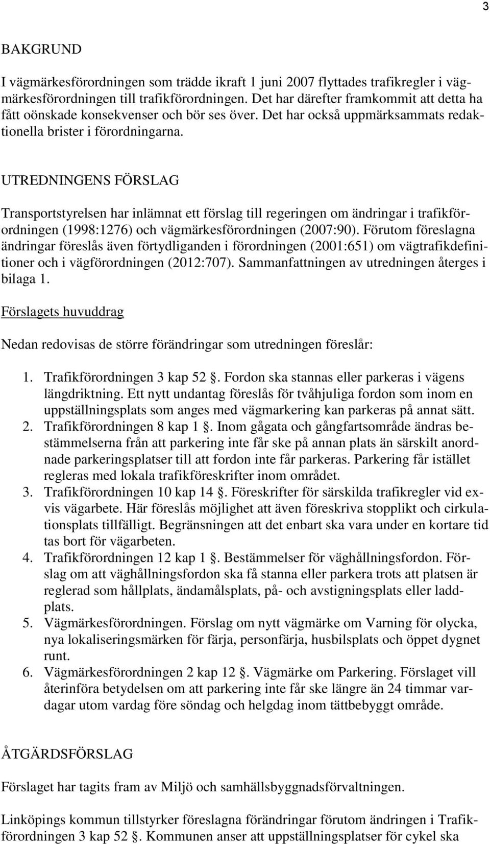 UTREDNINGENS FÖRSLAG Transportstyrelsen har inlämnat ett förslag till regeringen om ändringar i trafikförordningen (1998:1276) och vägmärkesförordningen (2007:90).