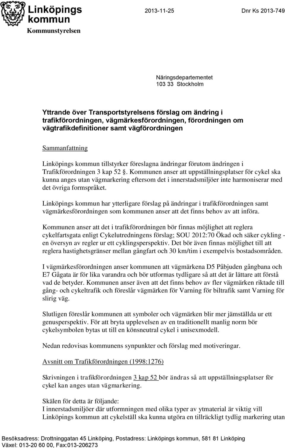 Kommunen anser att uppställningsplatser för cykel ska kunna anges utan vägmarkering eftersom det i innerstadsmiljöer inte harmoniserar med det övriga formspråket.