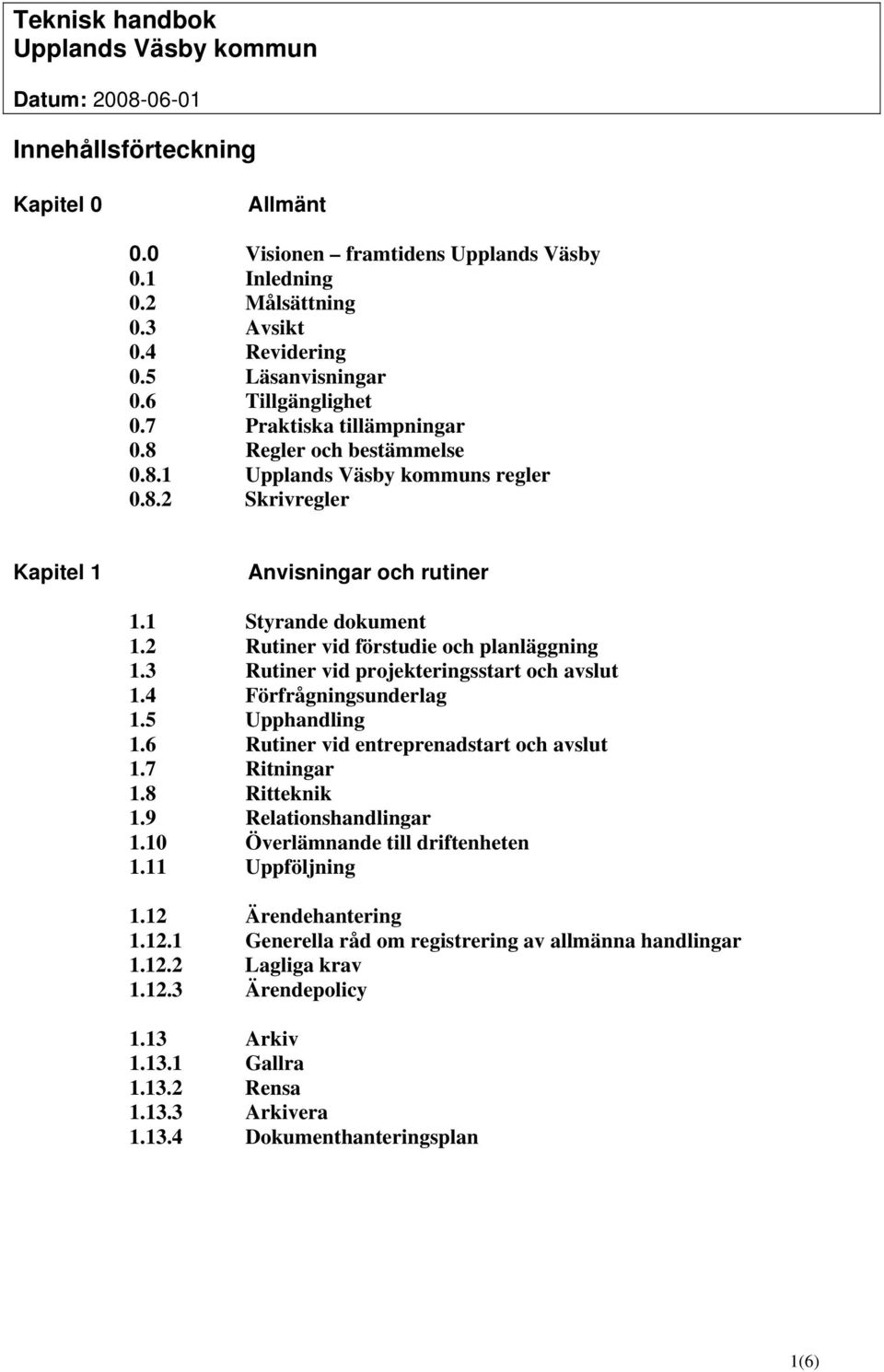 3 Rutiner vid projekteringsstart och avslut 1.4 Förfrågningsunderlag 1.5 Upphandling 1.6 Rutiner vid entreprenadstart och avslut 1.7 Ritningar 1.8 Ritteknik 1.9 Relationshandlingar 1.