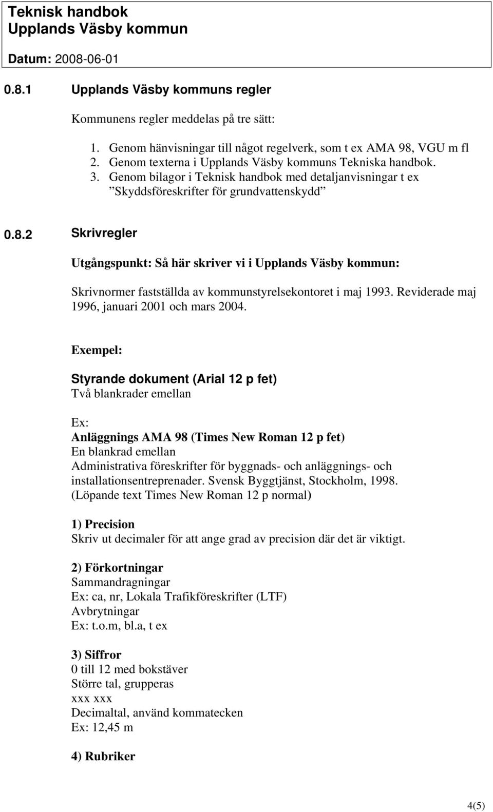 2 Skrivregler Utgångspunkt: Så här skriver vi i : Skrivnormer fastställda av kommunstyrelsekontoret i maj 1993. Reviderade maj 1996, januari 2001 och mars 2004.