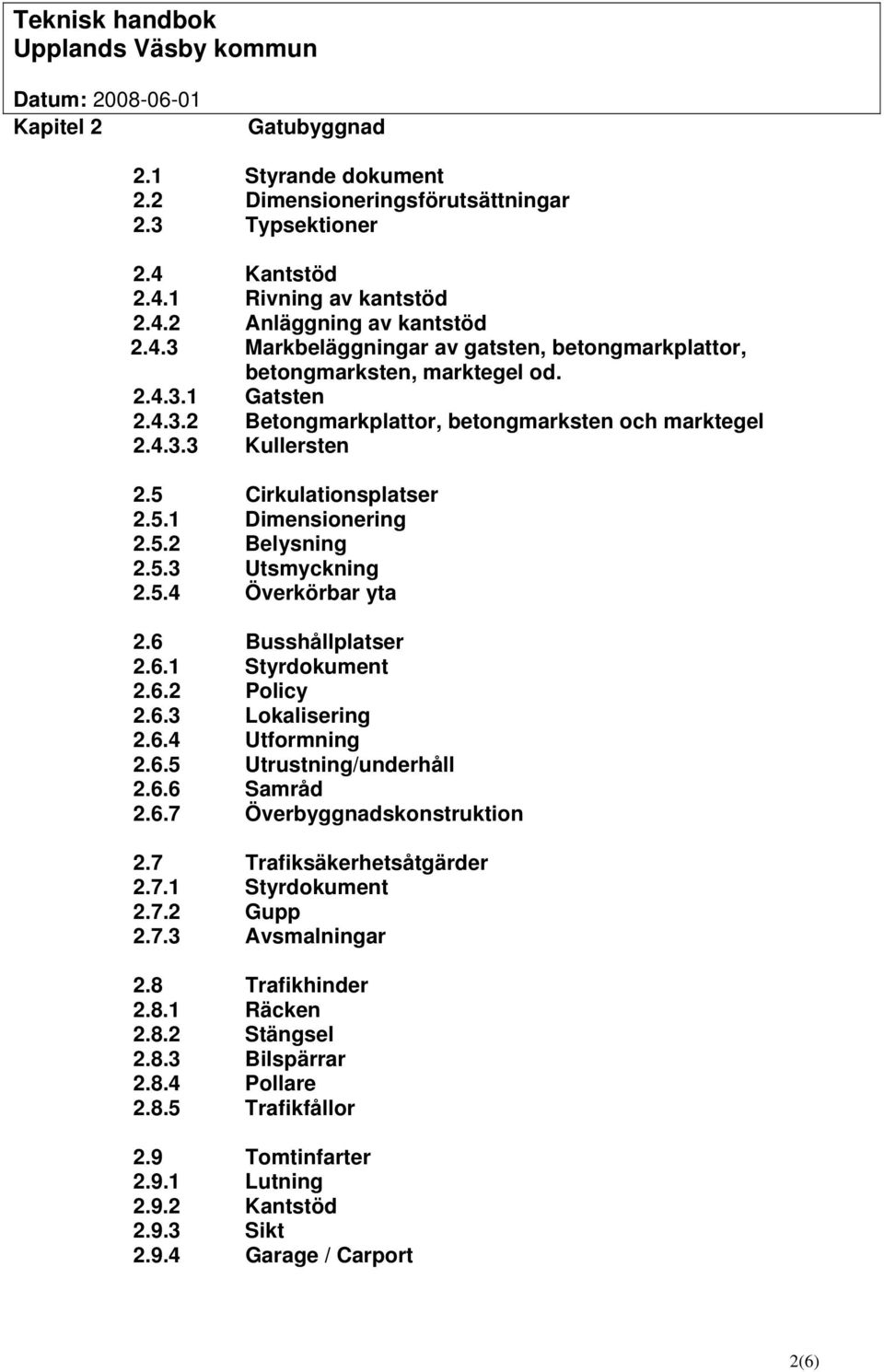 6 Busshållplatser 2.6.1 Styrdokument 2.6.2 Policy 2.6.3 Lokalisering 2.6.4 Utformning 2.6.5 Utrustning/underhåll 2.6.6 Samråd 2.6.7 Överbyggnadskonstruktion 2.7 Trafiksäkerhetsåtgärder 2.7.1 Styrdokument 2.7.2 Gupp 2.