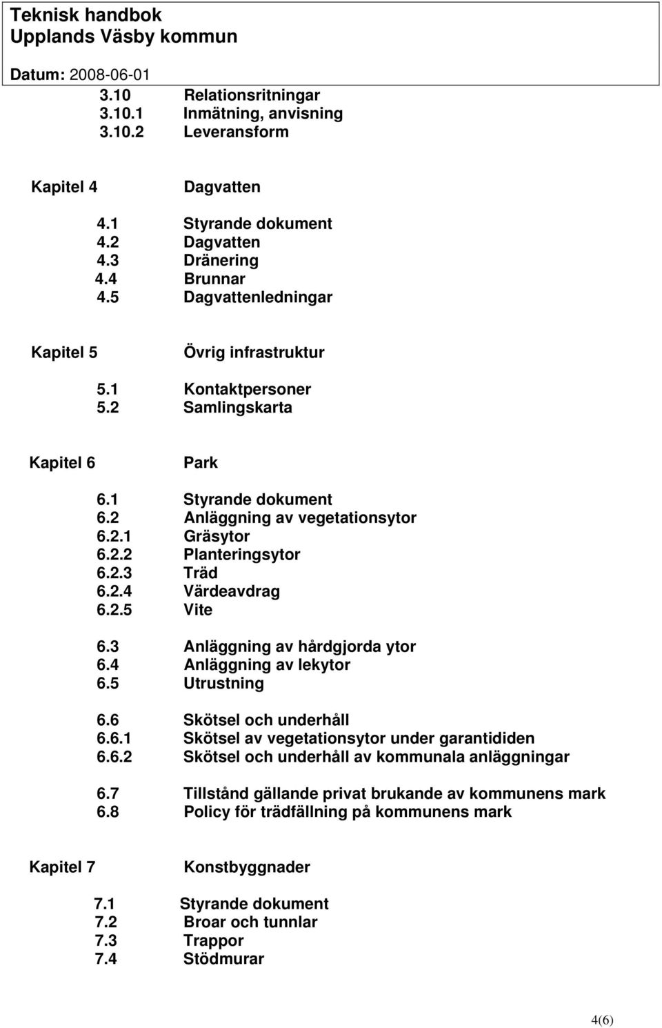 2.3 Träd 6.2.4 Värdeavdrag 6.2.5 Vite 6.3 Anläggning av hårdgjorda ytor 6.4 Anläggning av lekytor 6.5 Utrustning 6.6 Skötsel och underhåll 6.6.1 Skötsel av vegetationsytor under garantididen 6.6.2 Skötsel och underhåll av kommunala anläggningar 6.