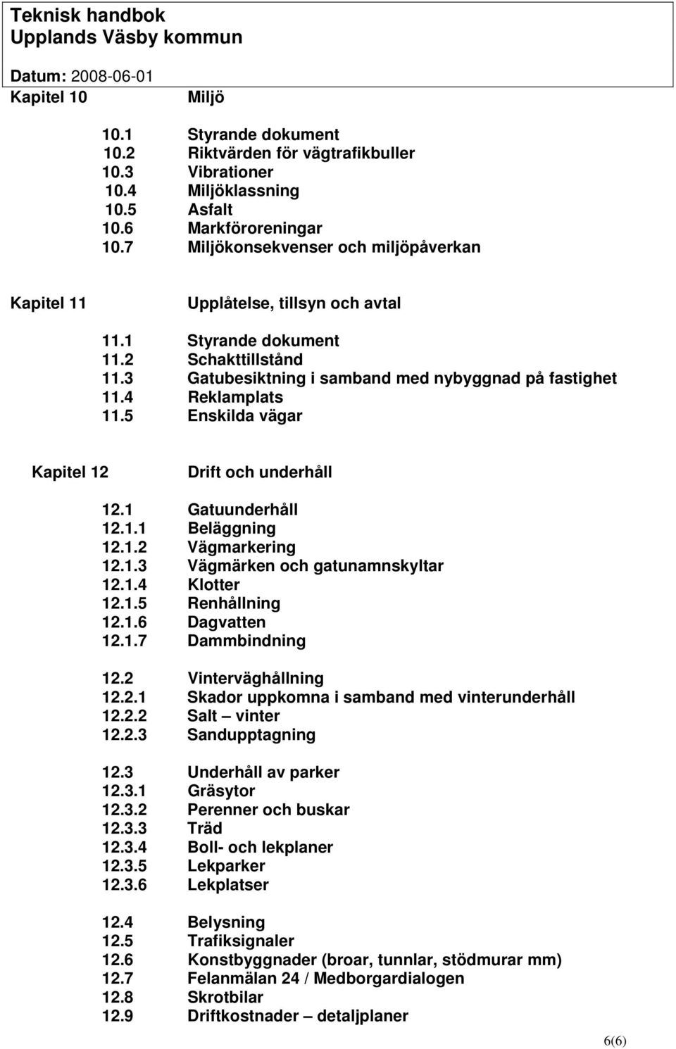 5 Enskilda vägar Kapitel 12 Drift och underhåll 12.1 Gatuunderhåll 12.1.1 Beläggning 12.1.2 Vägmarkering 12.1.3 Vägmärken och gatunamnskyltar 12.1.4 Klotter 12.1.5 Renhållning 12.1.6 Dagvatten 12.1.7 Dammbindning 12.