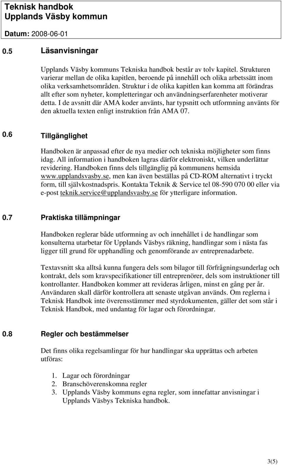 I de avsnitt där AMA koder använts, har typsnitt och utformning använts för den aktuella texten enligt instruktion från AMA 07