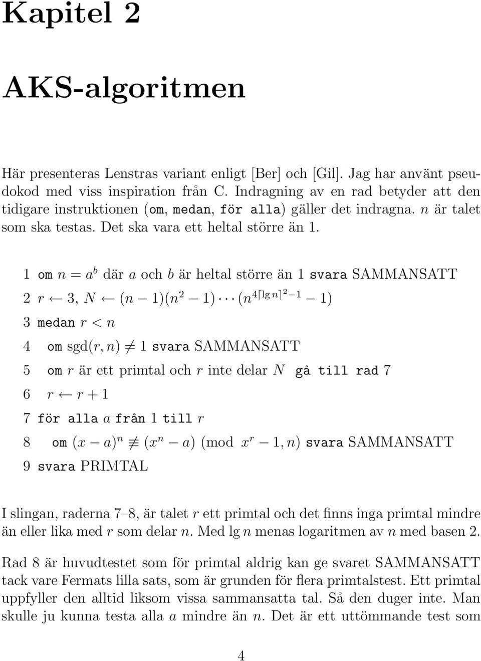 1 om n = a b där a och b är heltal större än 1 svara SAMMANSATT 2 r 3, N (n 1)(n 2 1) (n 4 lg n 2 1 1) 3 medan r < n 4 om sgd(r, n) 1 svara SAMMANSATT 5 om r är ett primtal och r inte delar N gå till