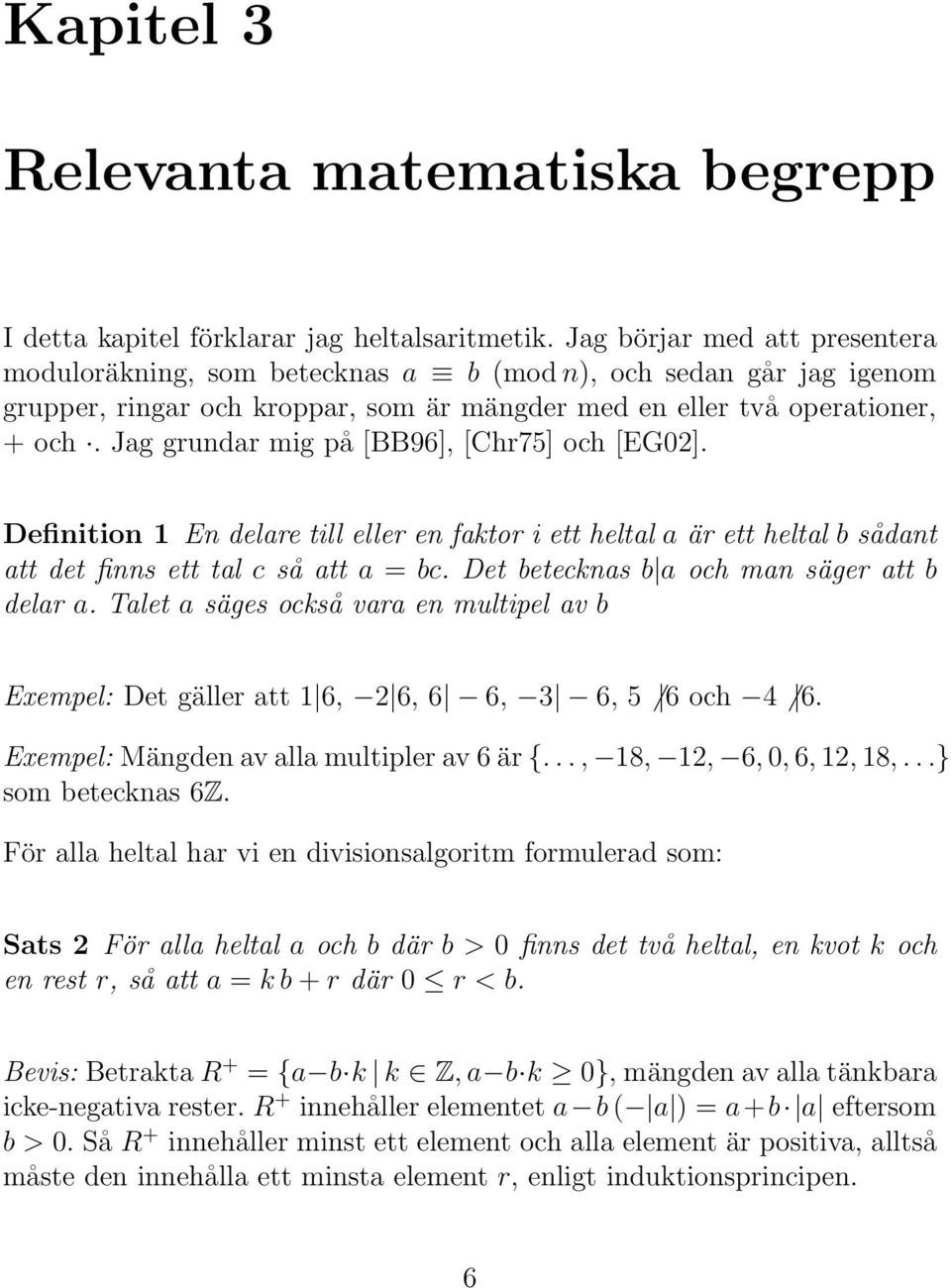 Jag grundar mig på [BB96], [Chr75] och [EG02]. Definition 1 En delare till eller en faktor i ett heltal a är ett heltal b sådant att det finns ett tal c så att a = bc.