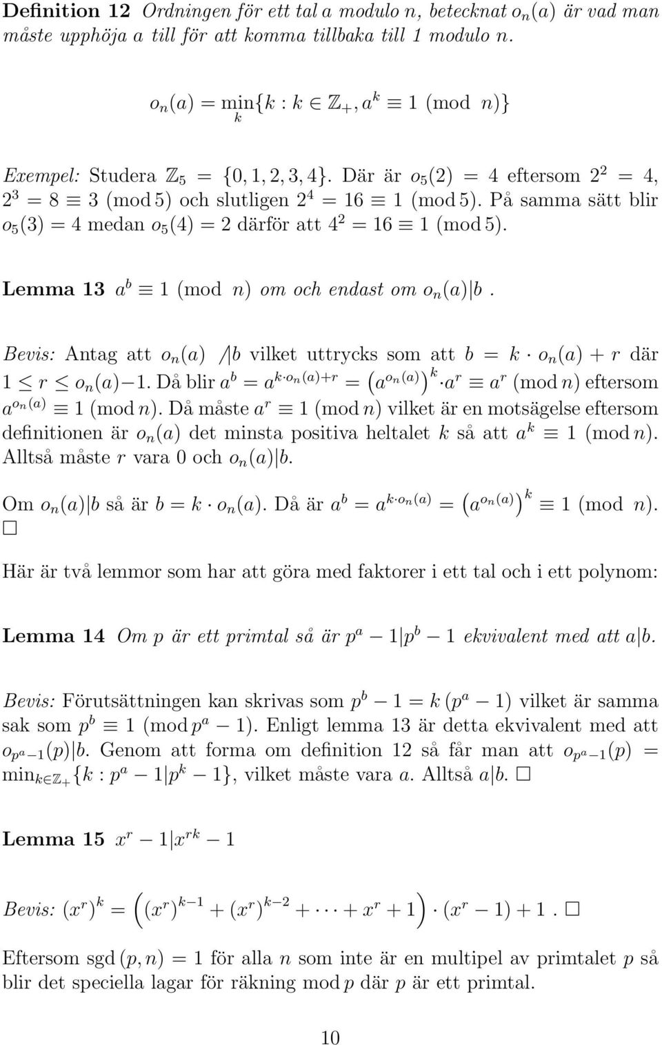 På samma sätt blir o 5 (3) = 4 medan o 5 (4) = 2 därför att 4 2 = 16 1 (mod 5). Lemma 13 a b 1 (mod n) om och endast om o n (a) b.