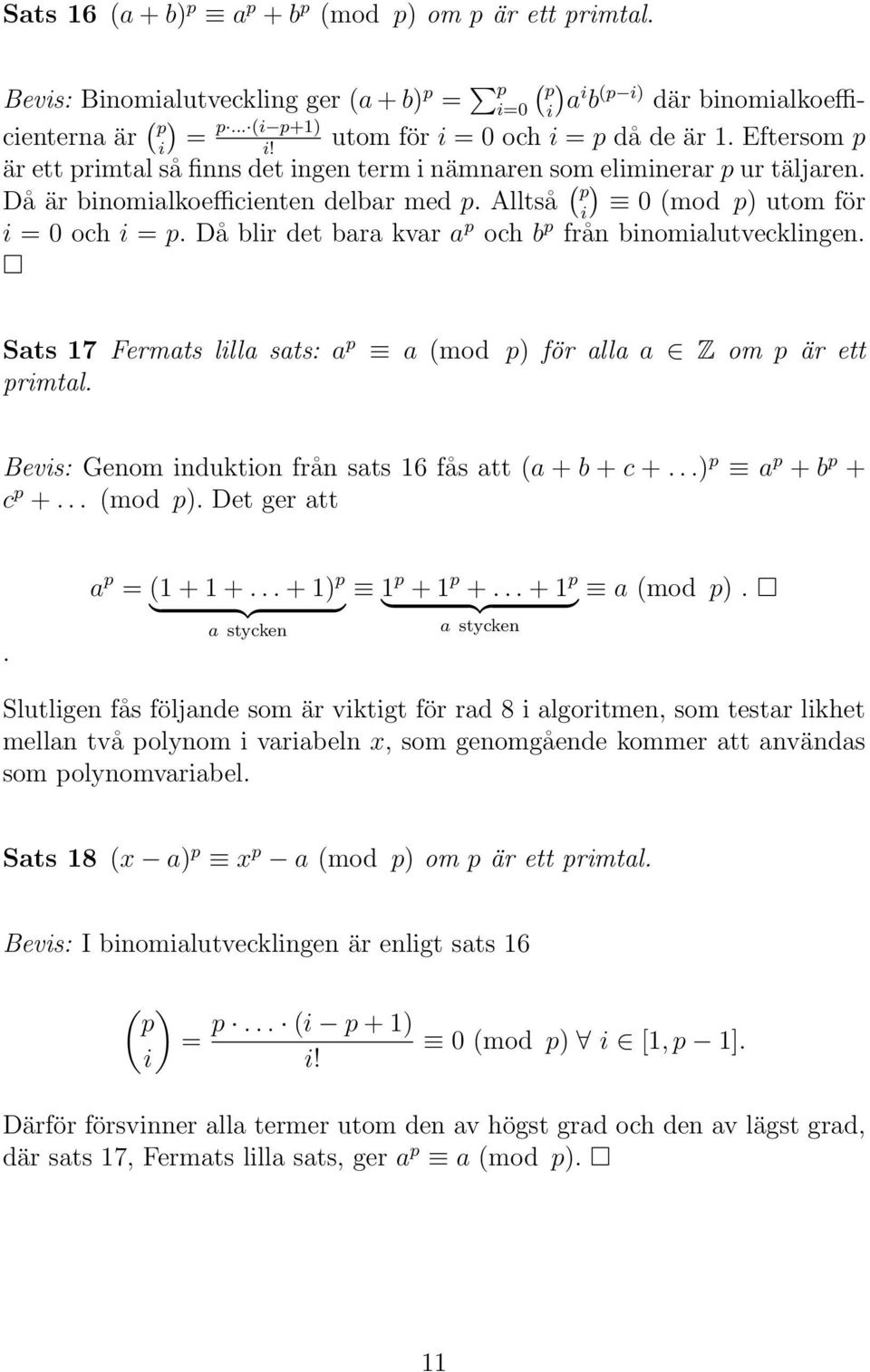 Alltså ( p i) 0 (mod p) utom för i = 0 och i = p. Då blir det bara kvar a p och b p från binomialutvecklingen. Sats 17 Fermats lilla sats: a p primtal.