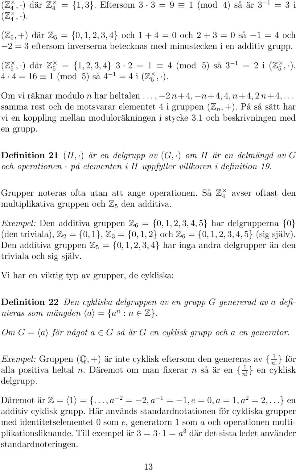 (Z 5, ) där Z 5 = {1, 2, 3, 4} 3 2 = 1 4 (mod 5) så 3 1 = 2 i (Z 5, ). 4 4 = 16 1 (mod 5) så 4 1 = 4 i (Z 5, ). Om vi räknar modulo n har heltalen..., 2 n+4, n+4, 4, n+4, 2 n+4,.