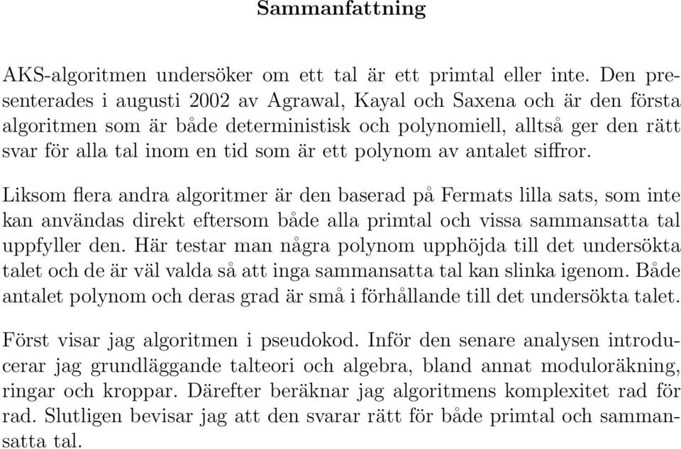 polynom av antalet siffror. Liksom flera andra algoritmer är den baserad på Fermats lilla sats, som inte kan användas direkt eftersom både alla primtal och vissa sammansatta tal uppfyller den.