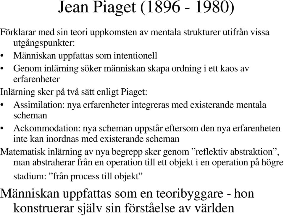 Ackommodation: nya scheman uppstår eftersom den nya erfarenheten inte kan inordnas med existerande scheman Matematisk inlärning av nya begrepp sker genom reflektiv abstraktion,