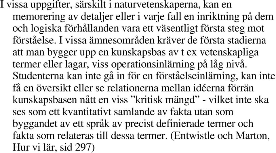 Studenterna kan inte gå in för en förståelseinlärning, kan inte få en översikt eller se relationerna mellan idéerna förrän kunskapsbasen nått en viss kritisk mängd - vilket inte ska