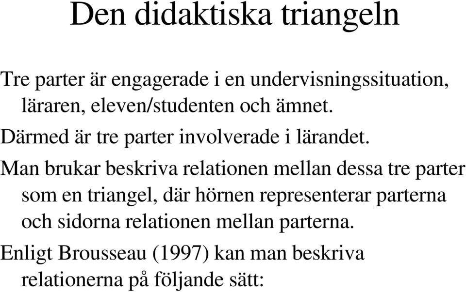 Man brukar beskriva relationen mellan dessa tre parter som en triangel, där hörnen