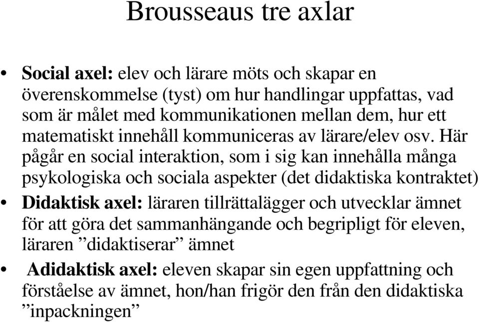 Här pågår en social interaktion, som i sig kan innehålla många psykologiska och sociala aspekter (det didaktiska kontraktet) Didaktisk axel: läraren