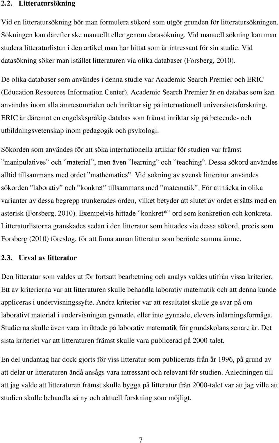 Vid datasökning söker man istället litteraturen via olika databaser (Forsberg, 2010).