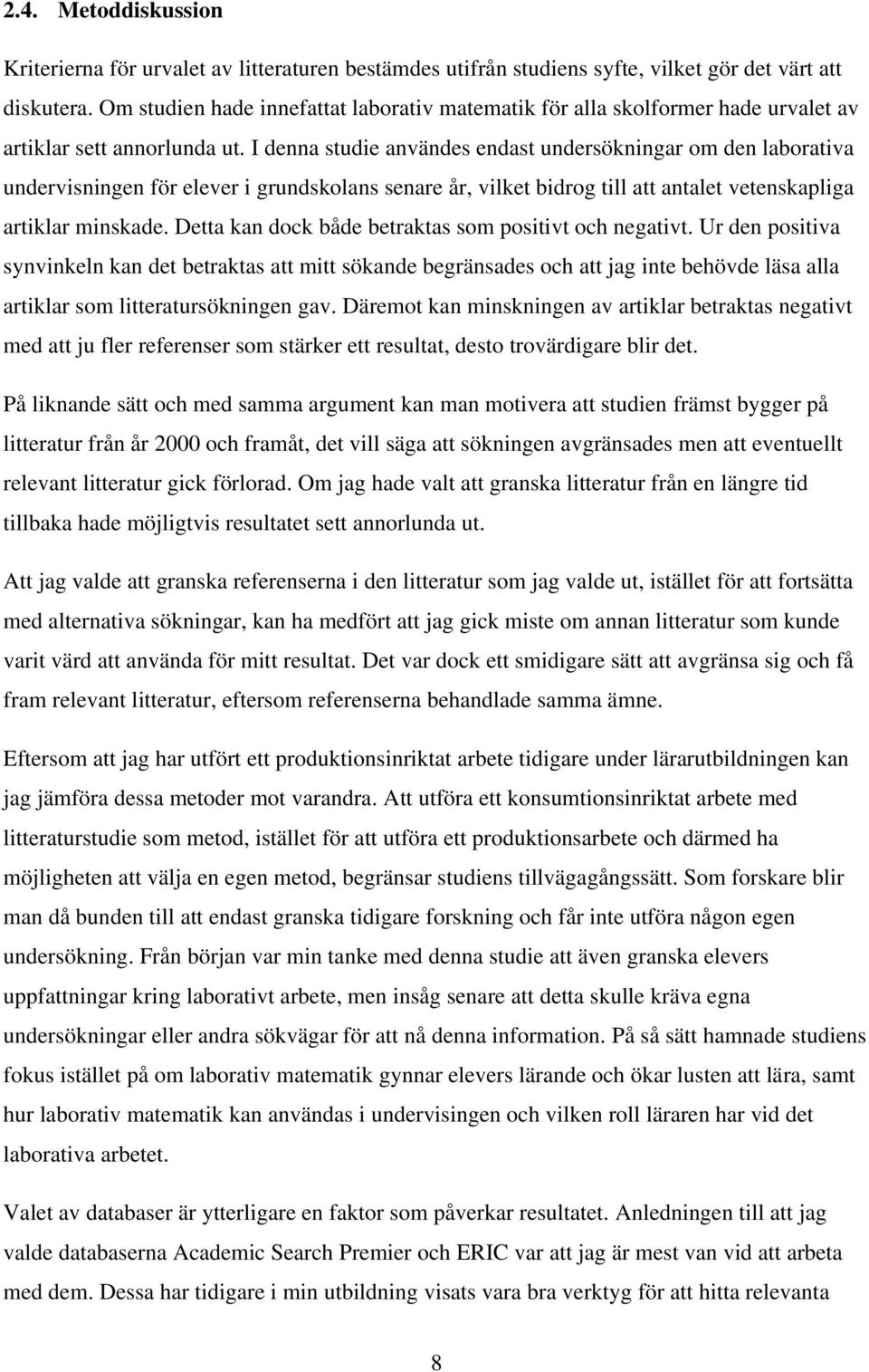 I denna studie användes endast undersökningar om den laborativa undervisningen för elever i grundskolans senare år, vilket bidrog till att antalet vetenskapliga artiklar minskade.