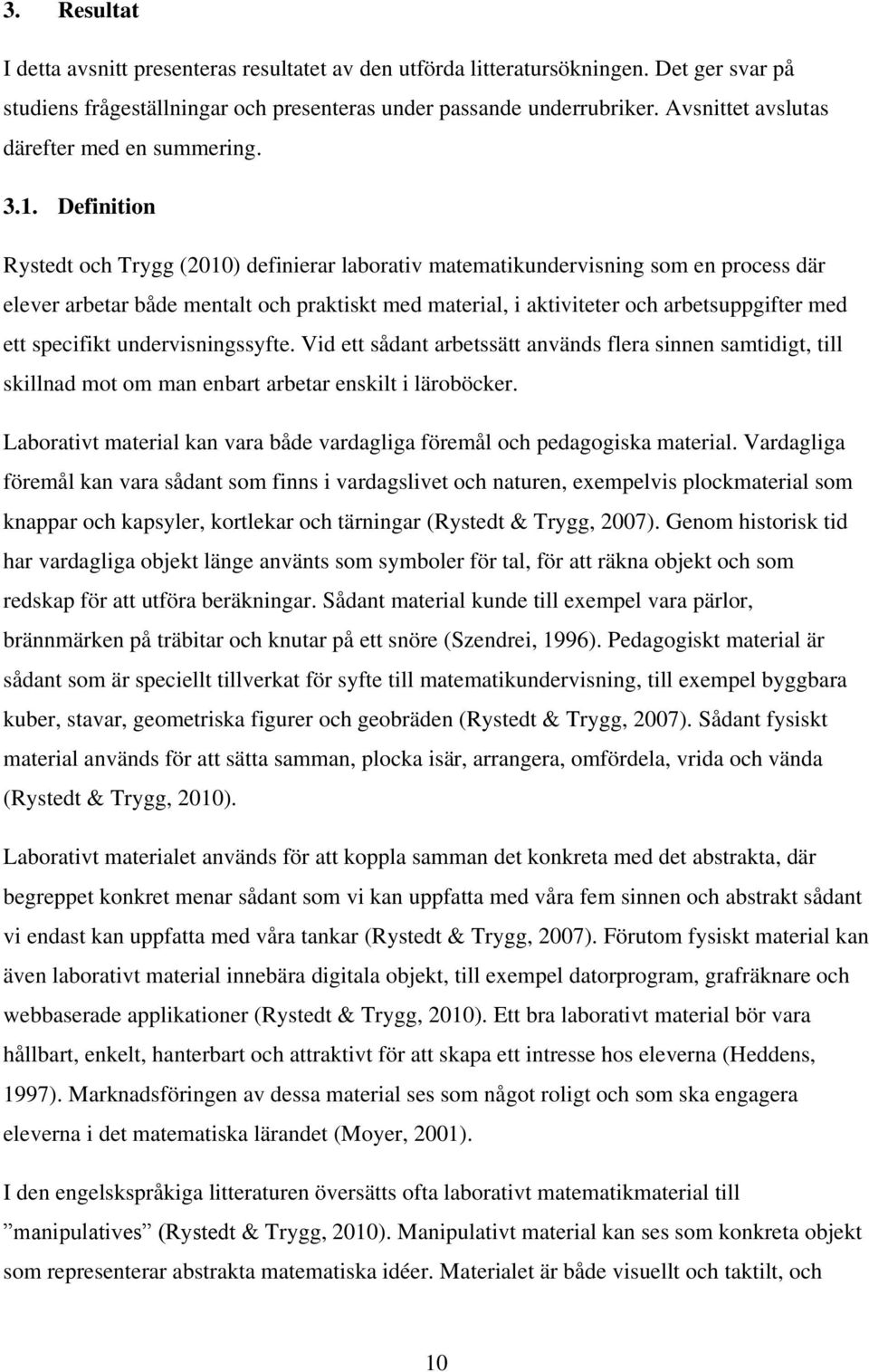 Definition Rystedt och Trygg (2010) definierar laborativ matematikundervisning som en process där elever arbetar både mentalt och praktiskt med material, i aktiviteter och arbetsuppgifter med ett