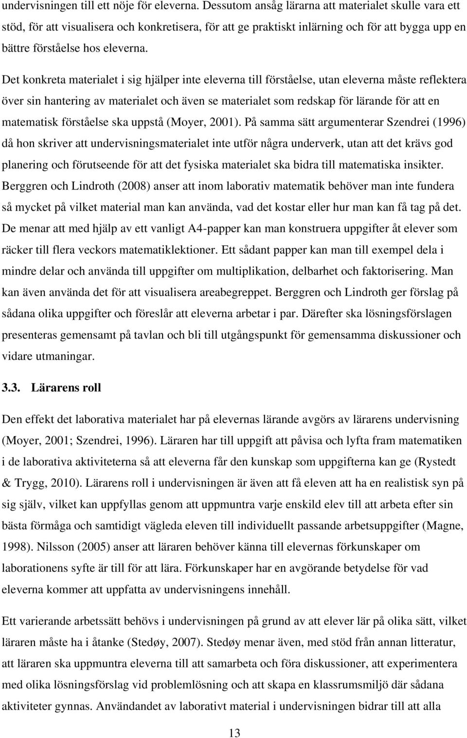 Det konkreta materialet i sig hjälper inte eleverna till förståelse, utan eleverna måste reflektera över sin hantering av materialet och även se materialet som redskap för lärande för att en