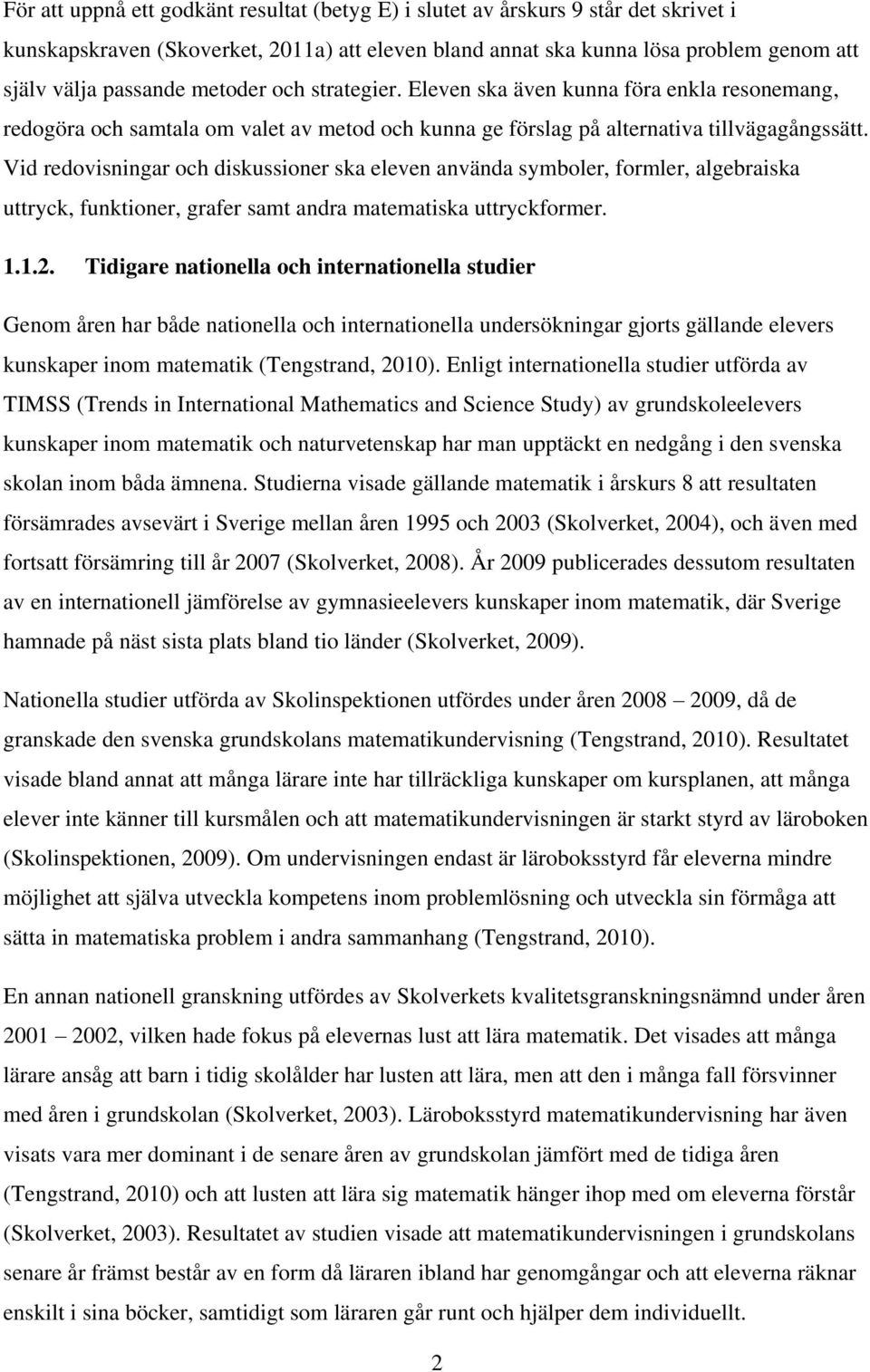 Vid redovisningar och diskussioner ska eleven använda symboler, formler, algebraiska uttryck, funktioner, grafer samt andra matematiska uttryckformer. 1.1.2.