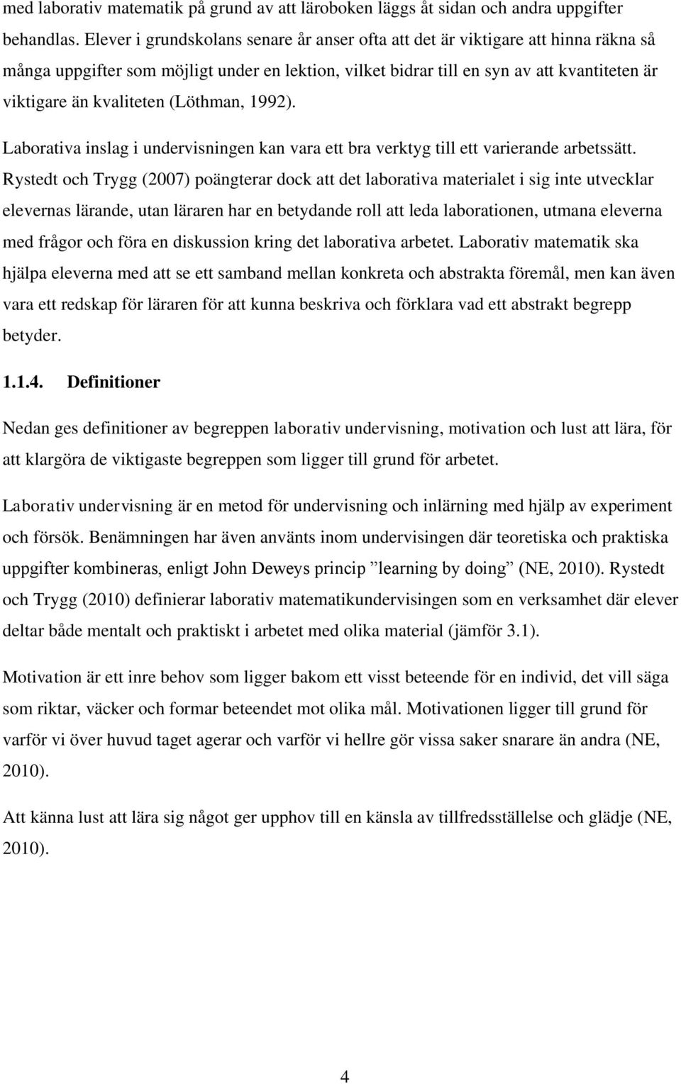 kvaliteten (Löthman, 1992). Laborativa inslag i undervisningen kan vara ett bra verktyg till ett varierande arbetssätt.