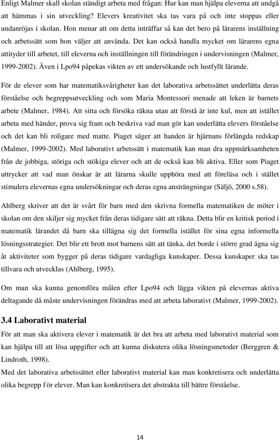 Det kan också handla mycket om lärarens egna attityder till arbetet, till eleverna och inställningen till förändringen i undervisningen (Malmer, 1999-2002).