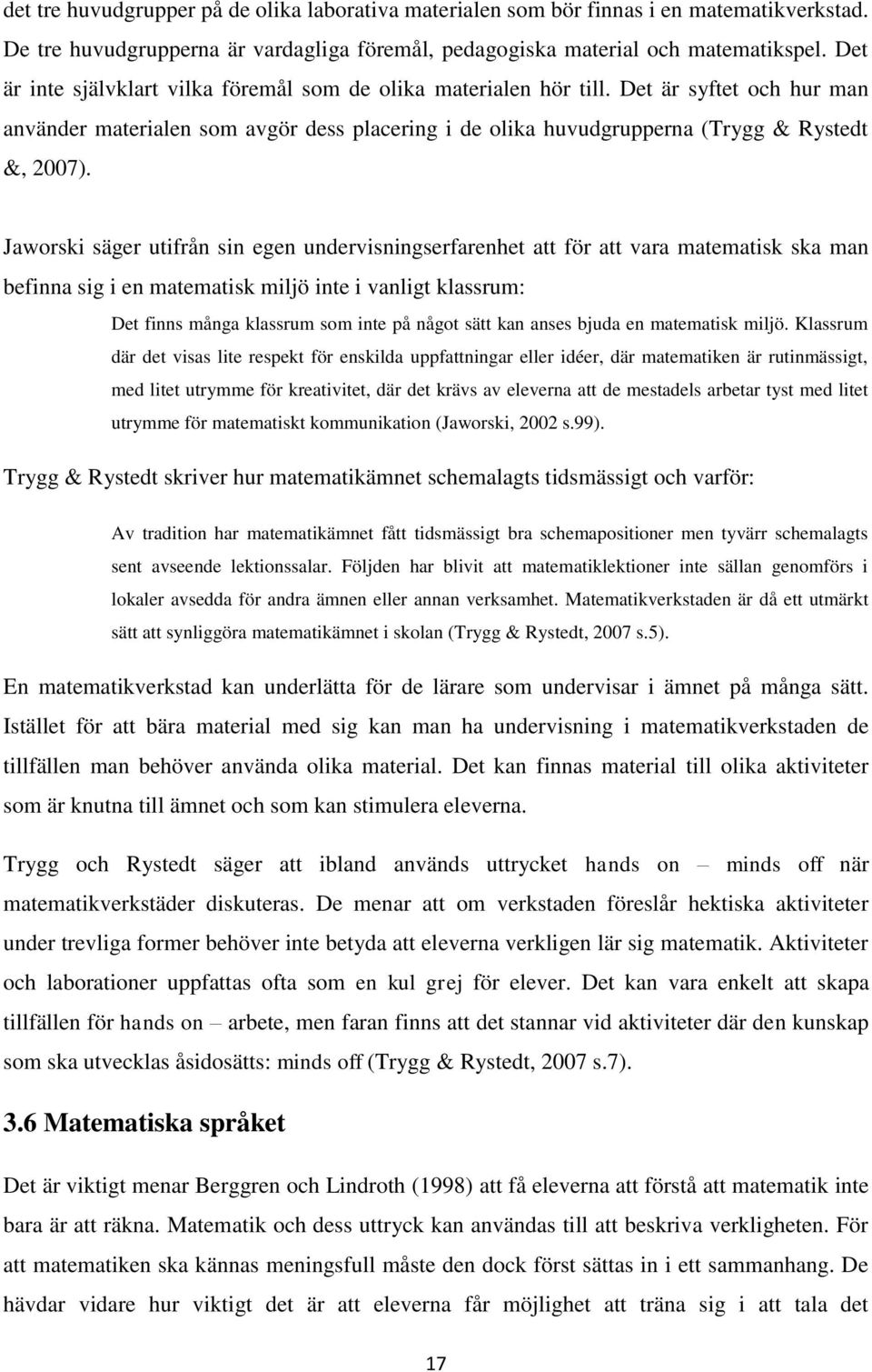 Jaworski säger utifrån sin egen undervisningserfarenhet att för att vara matematisk ska man befinna sig i en matematisk miljö inte i vanligt klassrum: Det finns många klassrum som inte på något sätt