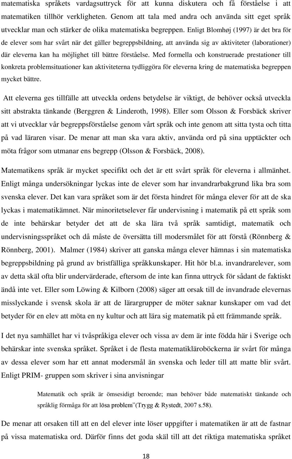 Enligt Blomhøj (1997) är det bra för de elever som har svårt när det gäller begreppsbildning, att använda sig av aktiviteter (laborationer) där eleverna kan ha möjlighet till bättre förståelse.