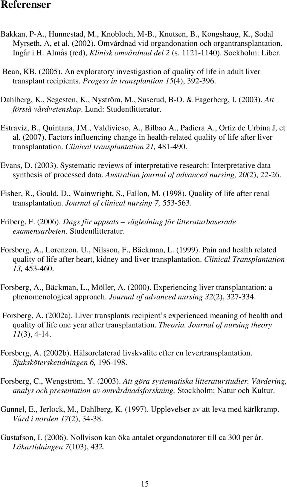 Progess in transplantion 15(4), 392-396. Dahlberg, K., Segesten, K., Nyström, M., Suserud, B-O. & Fagerberg, I. (2003). Att förstå vårdvetenskap. Lund: Studentlitteratur. Estraviz, B., Quintana, JM.