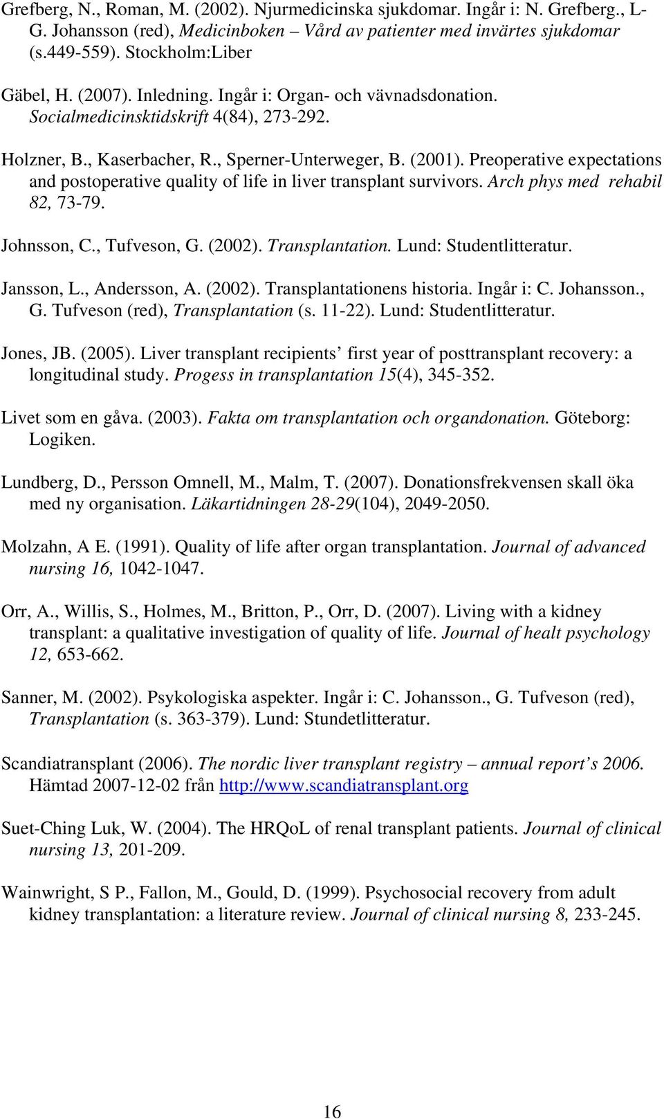 Preoperative expectations and postoperative quality of life in liver transplant survivors. Arch phys med rehabil 82, 73-79. Johnsson, C., Tufveson, G. (2002). Transplantation. Lund: Studentlitteratur.