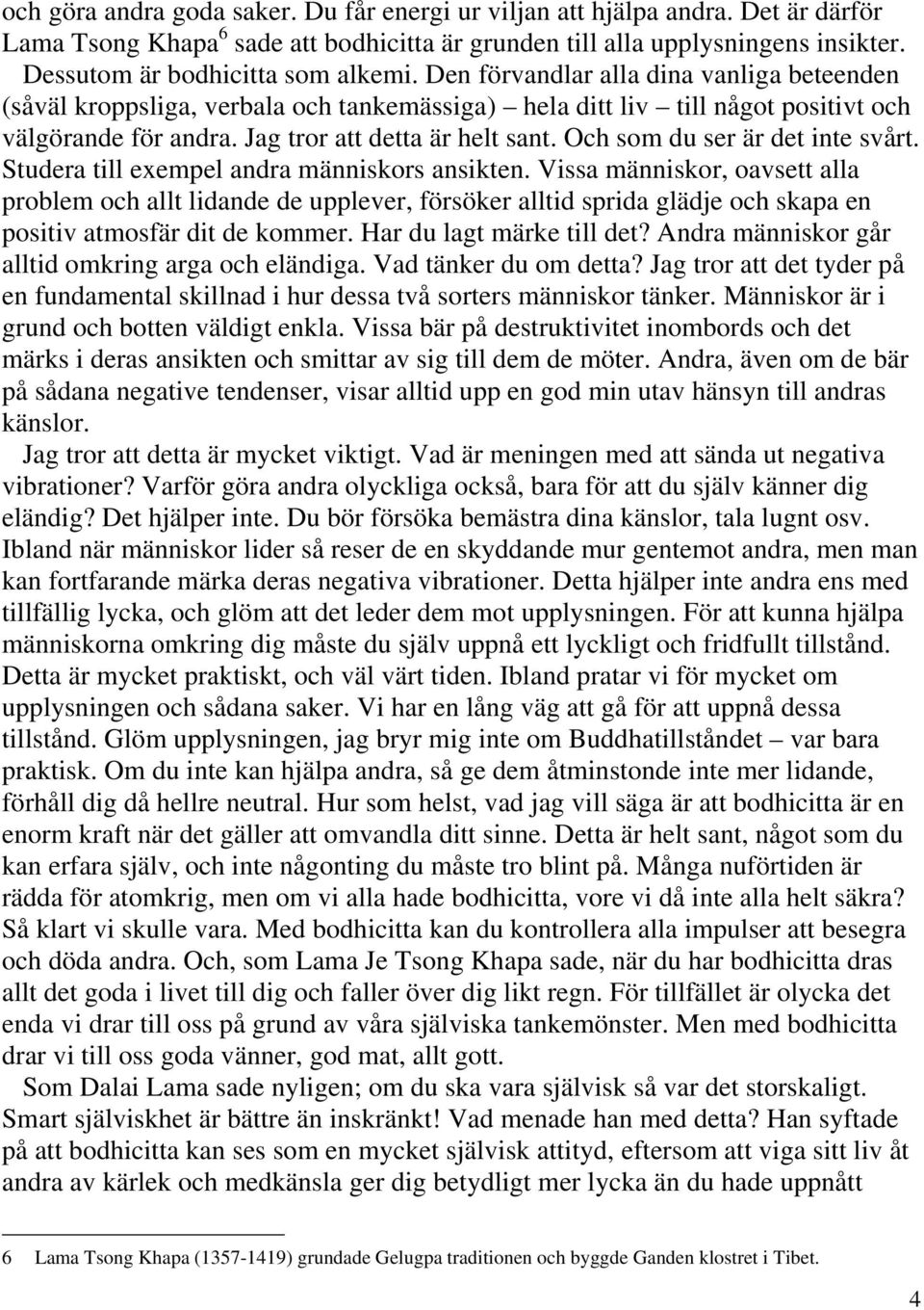 Jag tror att detta är helt sant. Och som du ser är det inte svårt. Studera till exempel andra människors ansikten.