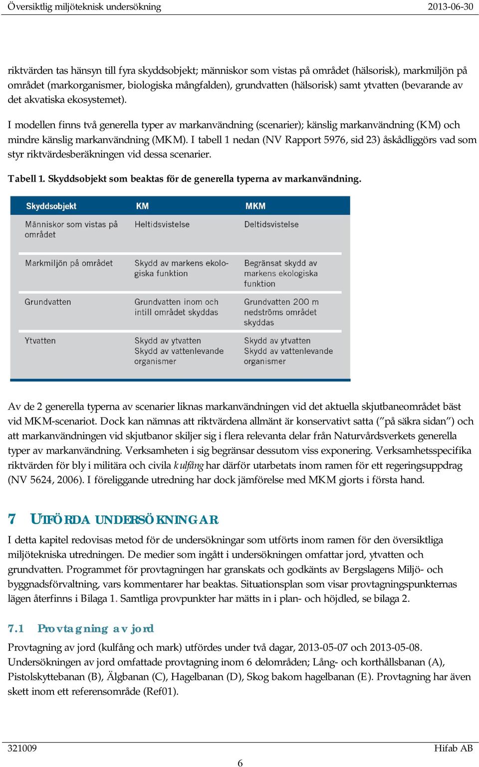 I modellen finns två generella typer av markanvändning (scenarier); känslig markanvändning (KM) och mindre känslig markanvändning (MKM).